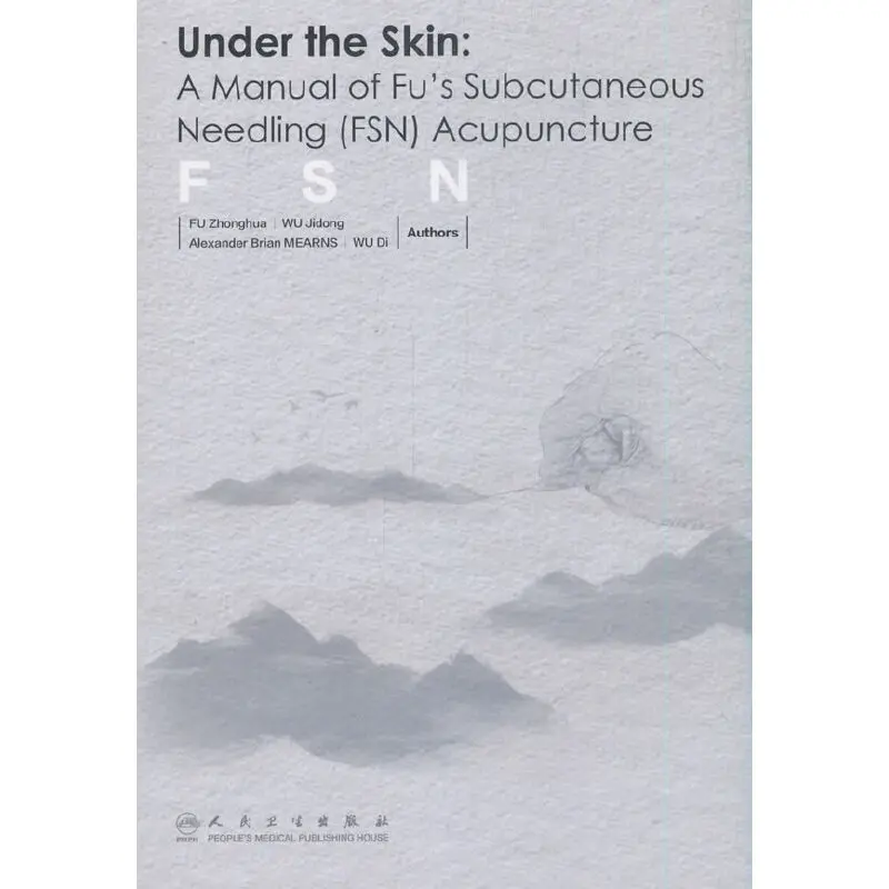 Under the Skin: A Manual of Fu's Subcutaneous Needling (FSN) Acupuncture. English Edition