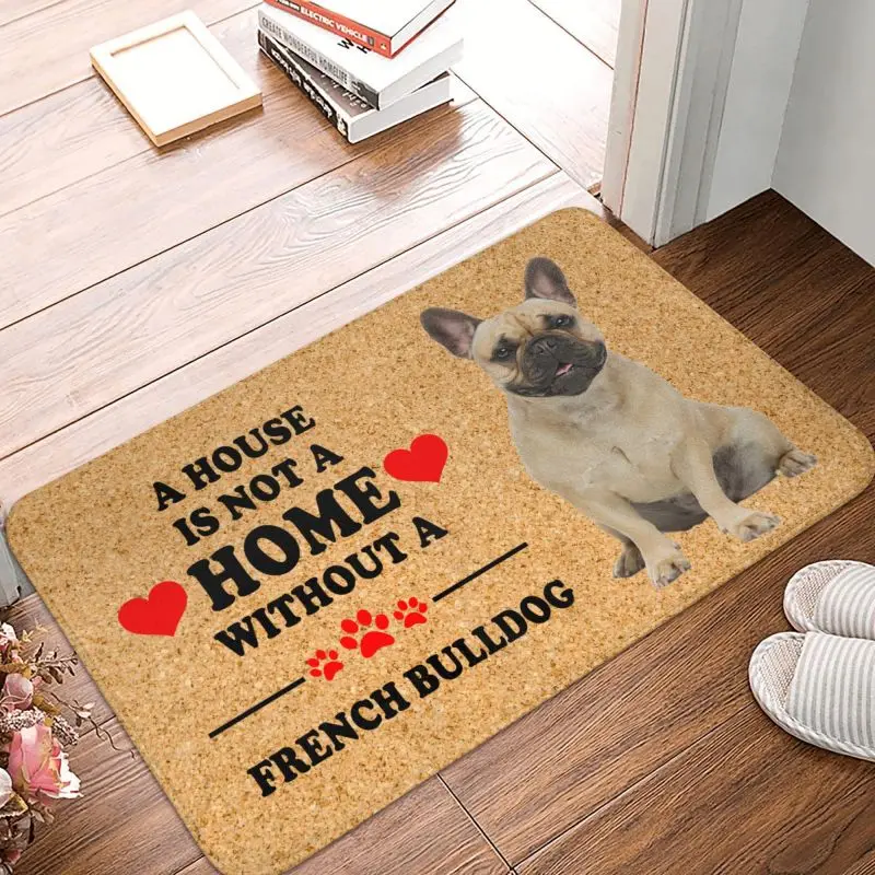 Custom A House Is Not A Home Without French Bulldog Front Door Mat Anti-Slip Outdoor Doormat Floor Bath Entrance Rug Carpet