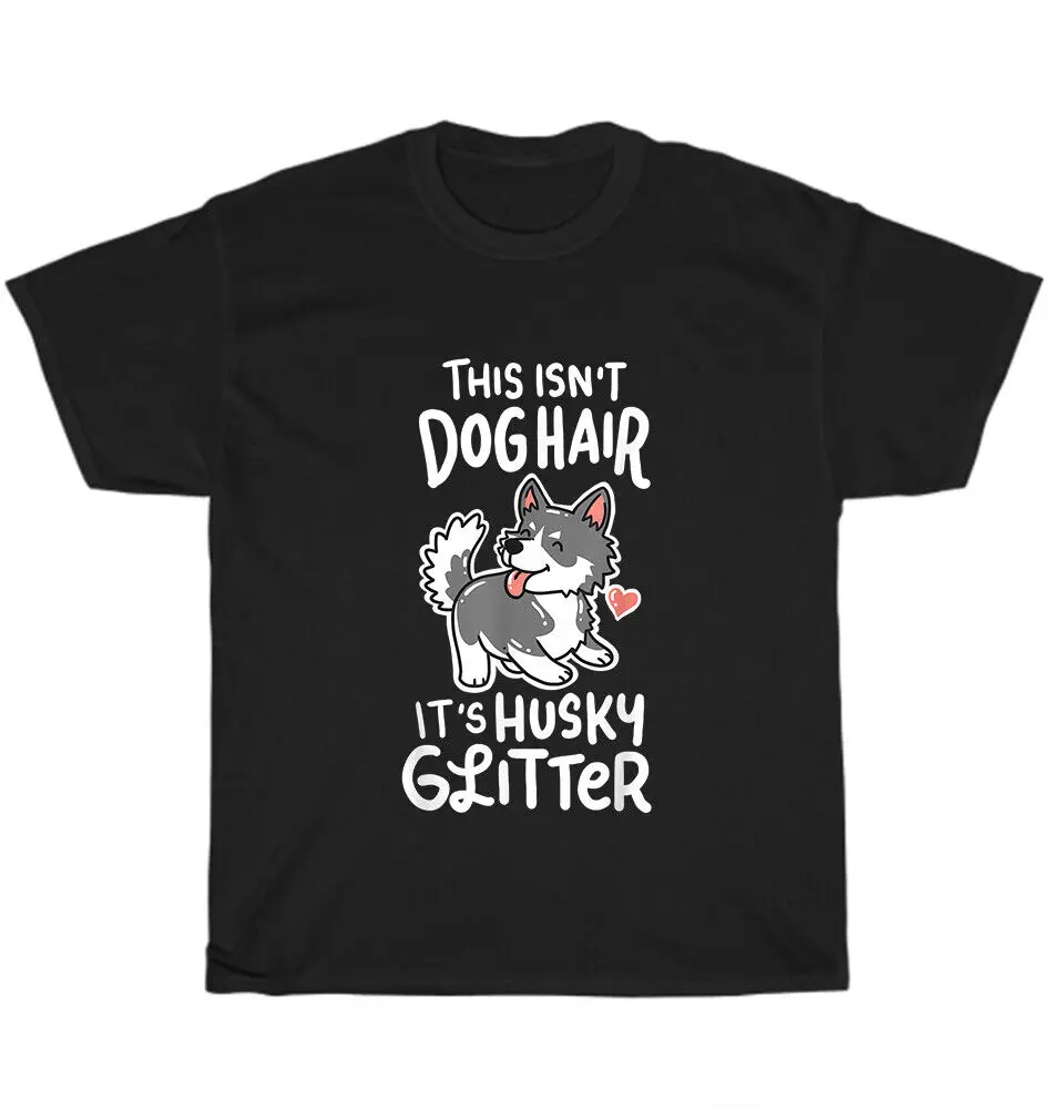 Siberian Husky This Isn't Dog Hair It's  Glitter T-Shirt Sibe  Tee GiftUnisex Summer Cotton Luxury Brand Super Size