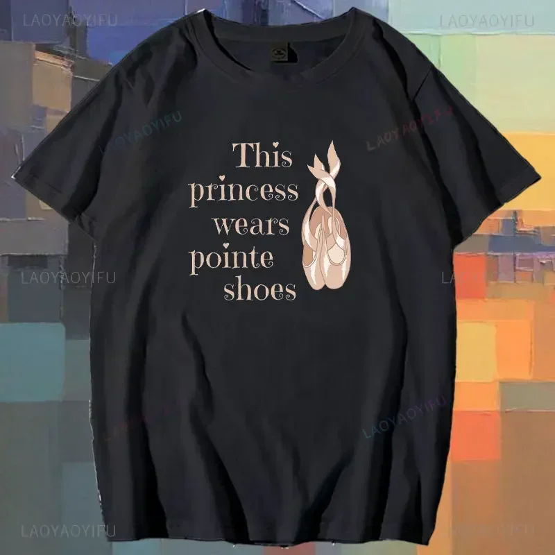 This Princess Wears Pointe Shoes Printed T-shirt 2024 Fashion Woman Ballet Dancer Woman High Quality Cotton Tshirt Camisetas
