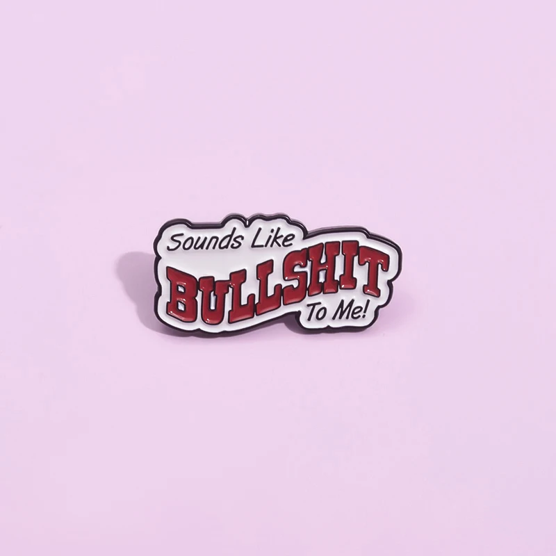 Funny Satirical Quotes Enamel Pins Sounds Like Bullshit To Me Brooches Backpack Clothes Accessories Gift for Friends Wholesale