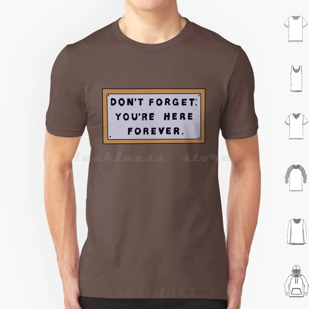 Don’t Forget You’re Here Forever Sign T Shirt Big Size 100% Cotton The Meme Don T Forget You Re Here Forever Work Sign Funny Mr