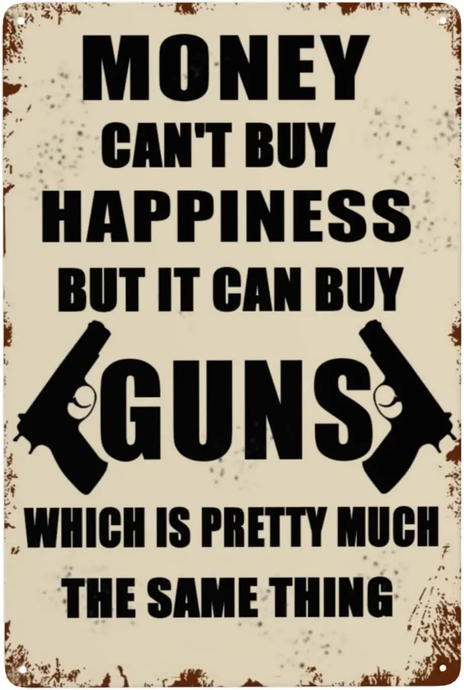 Vintage Tin Sign Money Can;T Buy Happiness But It Can Buy Guns Metal Poster Retro Plaque Wall Decor Gift For Garden Men Cave Gar
