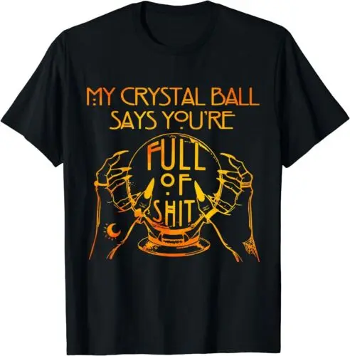 My Crystal Ball Says You're Full Of Shyt Gift T-Shirt