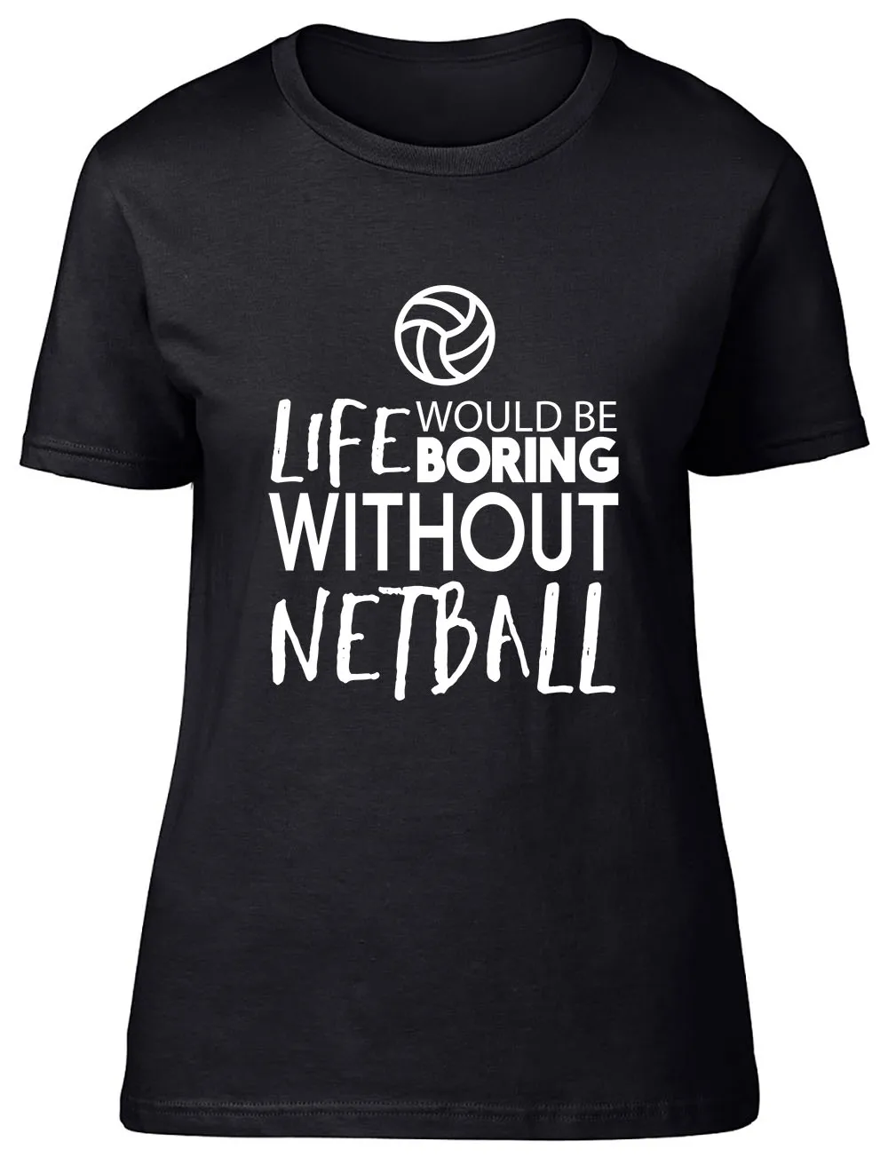 Life would be Boring without Netball Fitted Womens Ladies T Shirt