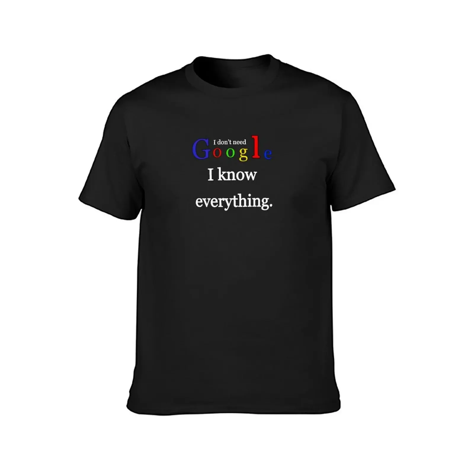 I don't need google I know everything, funny t shirt T-Shirt anime clothes Short sleeve tee mens designer clothes