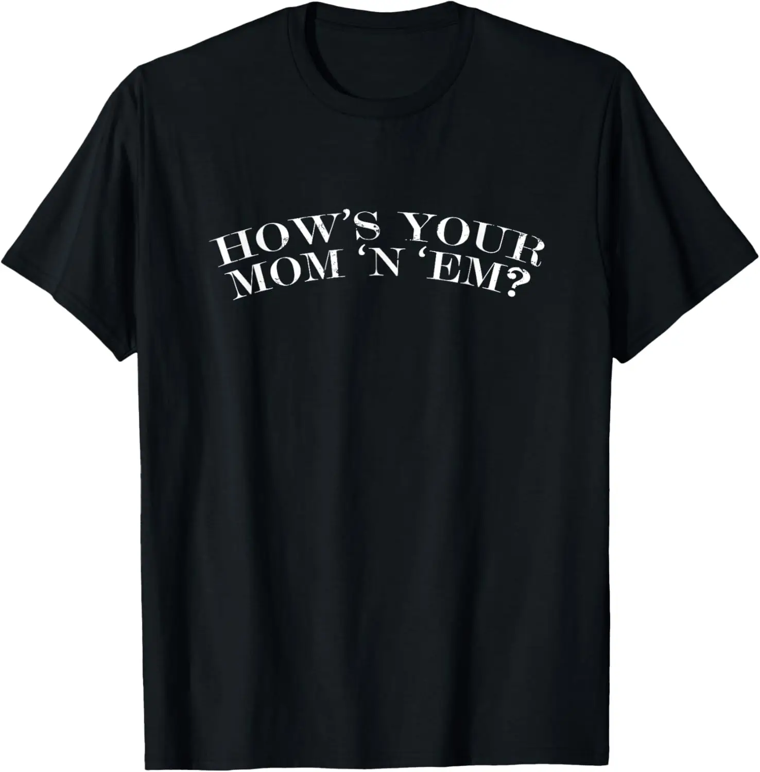 How's Your Mom 'n 'Em? Funny Southern Pride Accent T Shirt