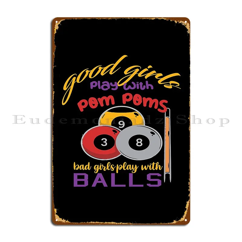 Good Girls Play With Pom Poms Bad Girls Play With Balls Metal Signs Design Wall Decor Create Designs Garage Tin Sign Poster