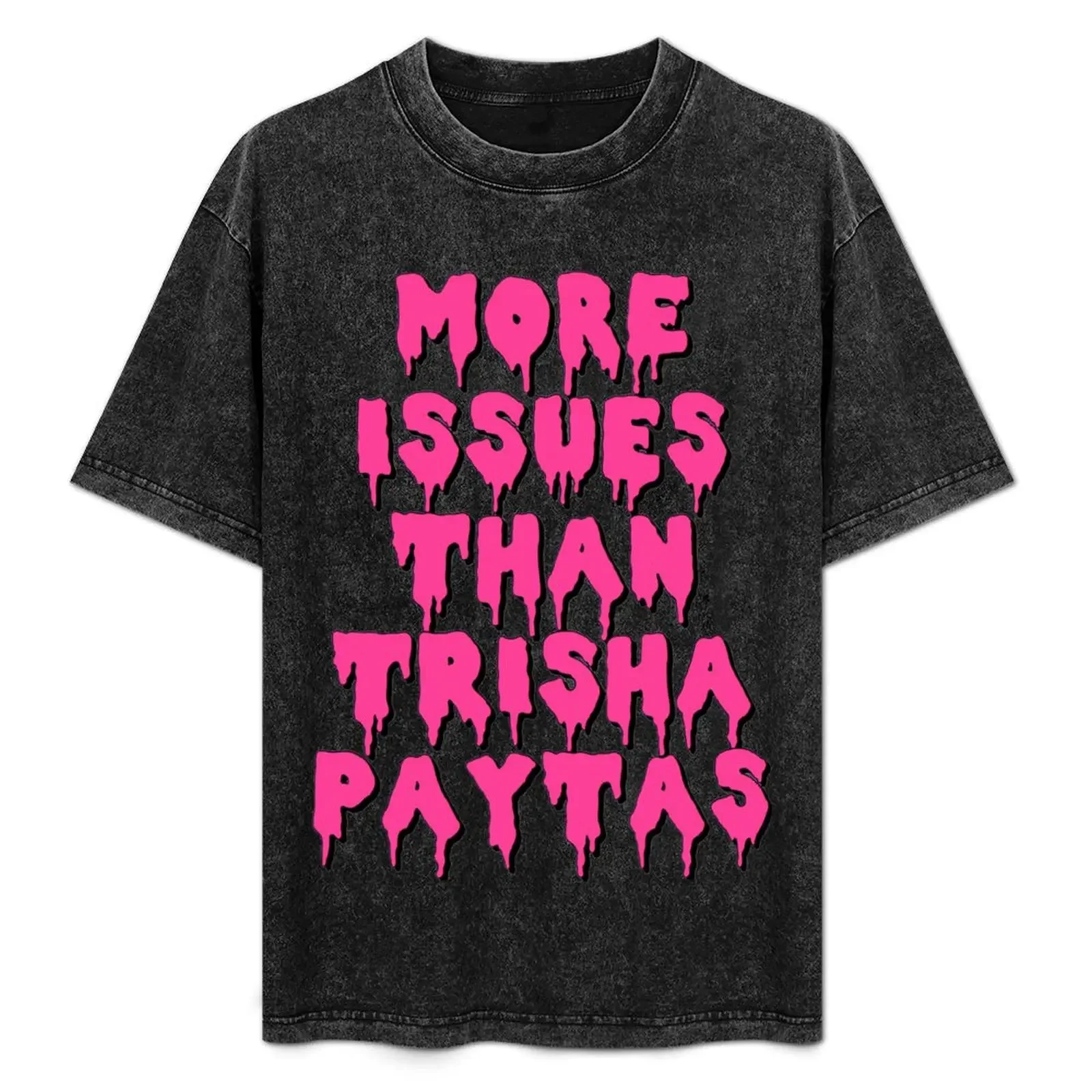 

More Issues Than Trisha Paytas T-Shirt rapper graphic tees funny shirt cotton shirts graphic tees heavy weight t shirts for men