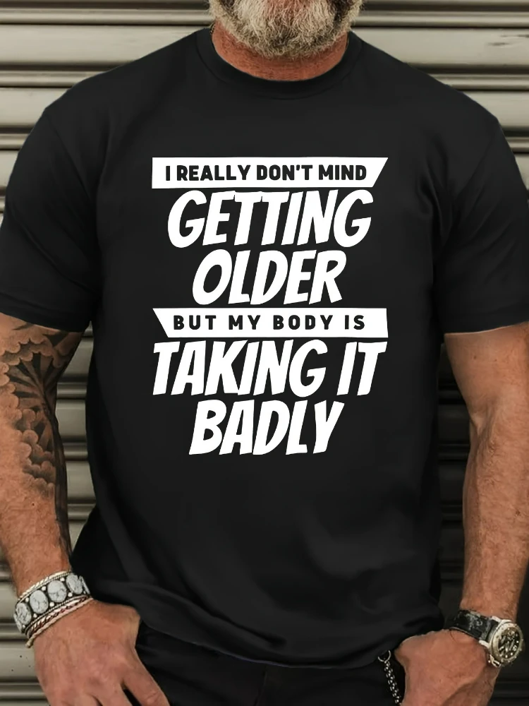 'I Don't Mind Getting Older, But My Body Is Taking It Badly' Graphic-100% cotton short sleeve O-neck printed men's T-shirt.