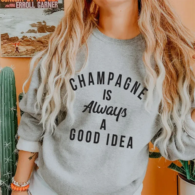 Champagne Is Always A Good Idea Sweatshirt Funny Unisex Drinking Sweatshirts Casual Women Long Sleeve Jumper Slogan Pullovers