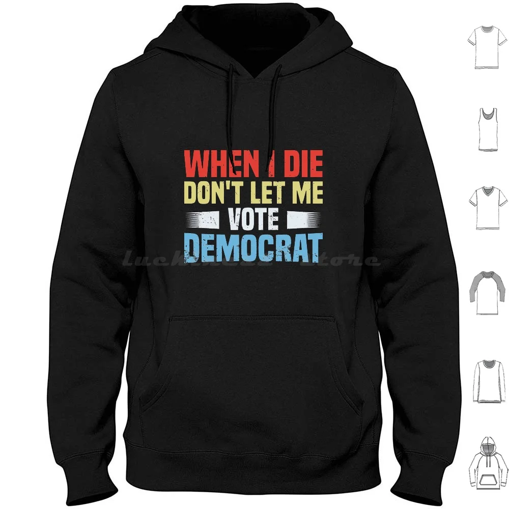 

When I Die Dont Let Me Vote Democrat Hoodie cotton Long Sleeve When I Die I May Not Go To Heaven When I Die Cat When I Die I