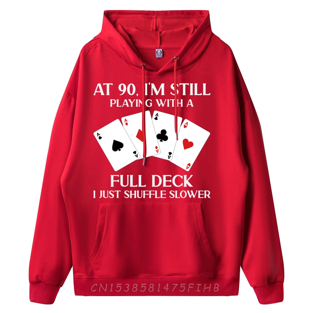 At 90 I m Still Playing With Full Deck Card Player Birthday Mens Graphic Tshirts SKIN-FRIENDLY Hoodies Man Funny