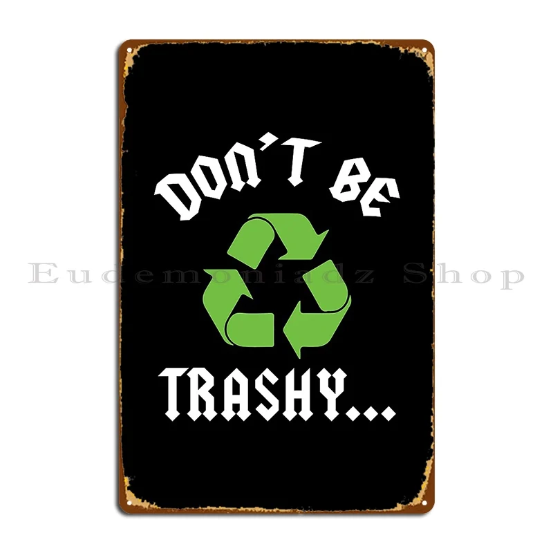 Don T Be Trashy Earth Day Recycle Save The Earth Don T Pollute Metal Plaque Poster Printed Plaques Wall Decor Tin Sign Poster