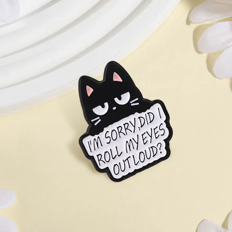 Cute Black Cat Badge I'M SORRY DID I ROLL MY EYES OUT LOUD Enamel Pins Fashion Lapel Metal Brooch Backpack Clothes Jewelry Gift