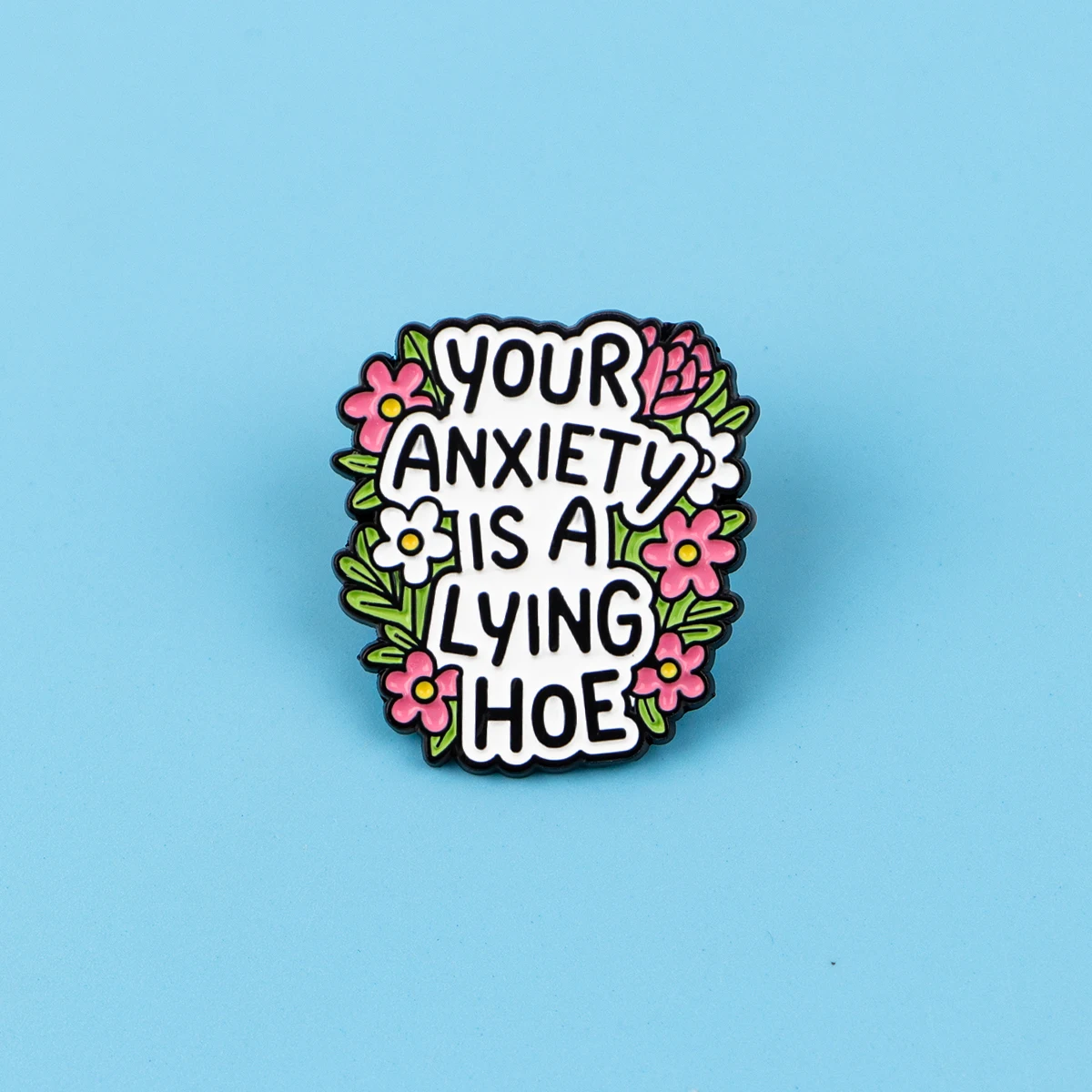YOUR ANXIETY IS A LYING HOE Enamel Pin Flowers Brooch Lapel Pins Badge on Backpack Clothing Accessories Fashion Jewelry Gifts