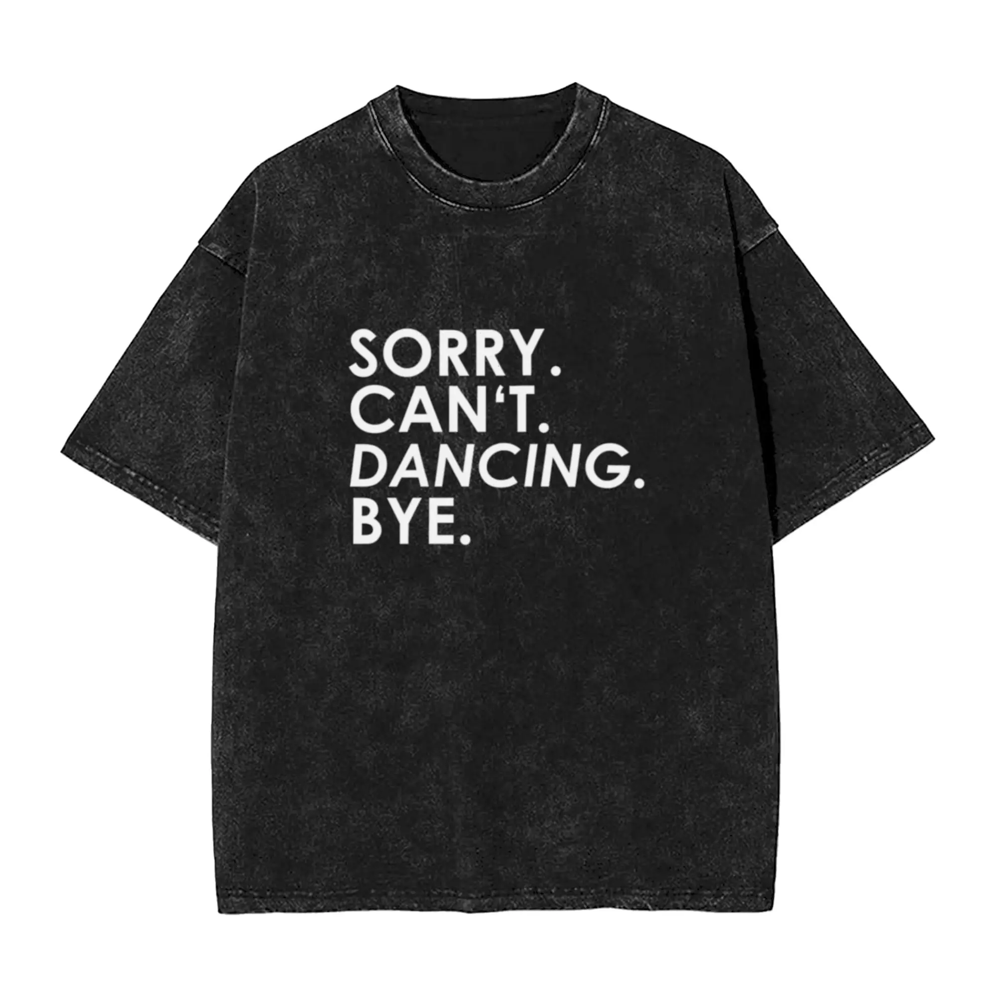 sorry Can not  Dance  Bye  Classic Cool A T-Shirt Oversized Short Sleeve Men's Women's Cotton Tees Tops