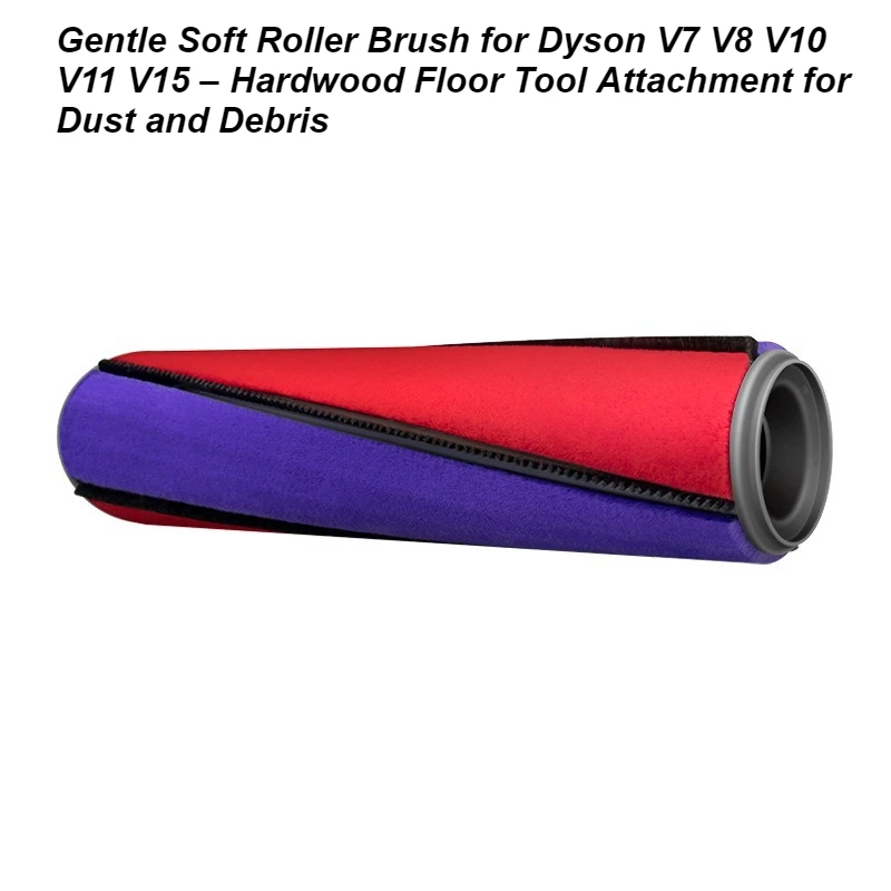 

Gentle Soft Roller Brush for Dyson V7 V8 V10 V11 V15 – Hardwood Floor Tool Attachment for Dust and Debris