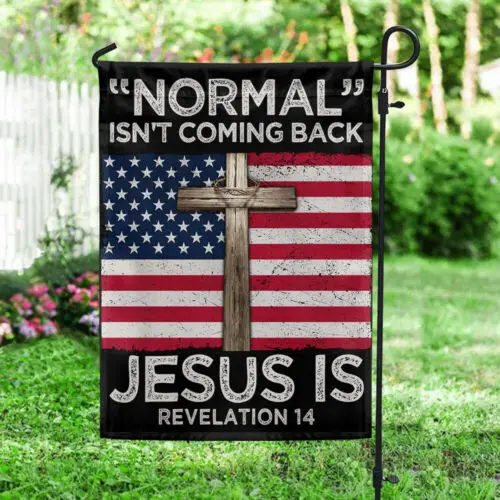 Jesus Flag “Normal” Isn’t Coming Back Jesus Is Revelati Garden Flag - House Flag