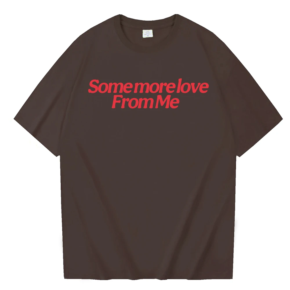 Some more love From me T-shirt O-Neck Short Sleeve Shirts Fans Gift