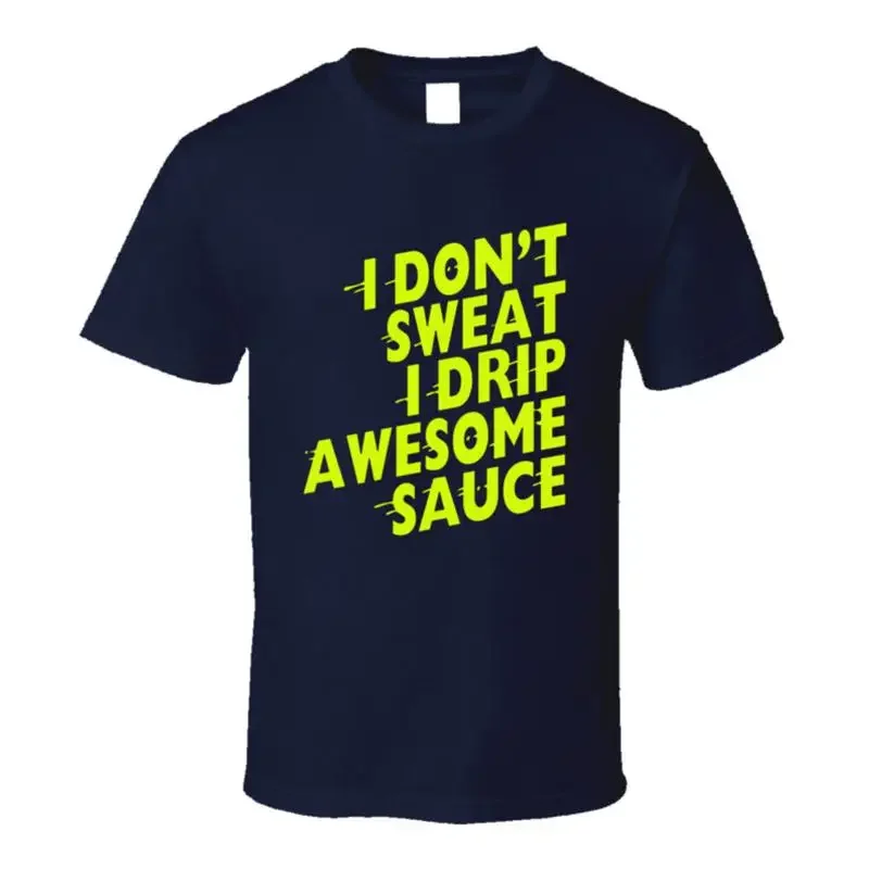 I Don't Sweat I Drip Awesome Sauce Workout T Shirt