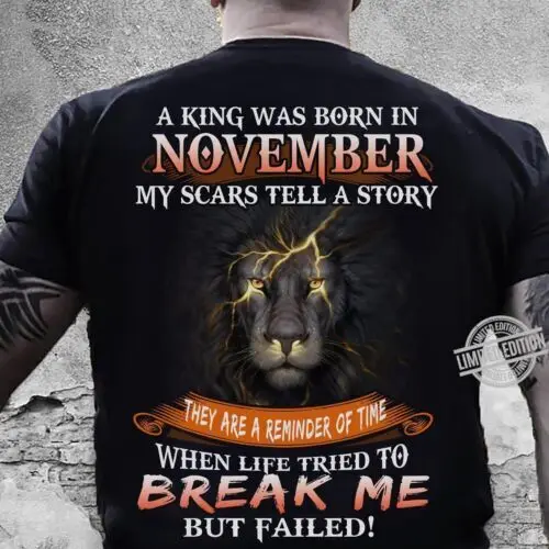 A King Was Born In November My Scars Tell A Story Break Me But Failed Shirt