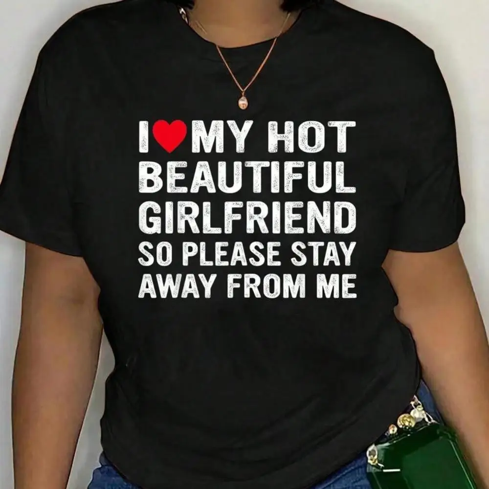 100_ Cotton I Love My Girlfriend So Please Stay Away From Me Funny GF T-Shirt Men s Women s Soft Breathable Tee Classic Fashion Summer Tops Print