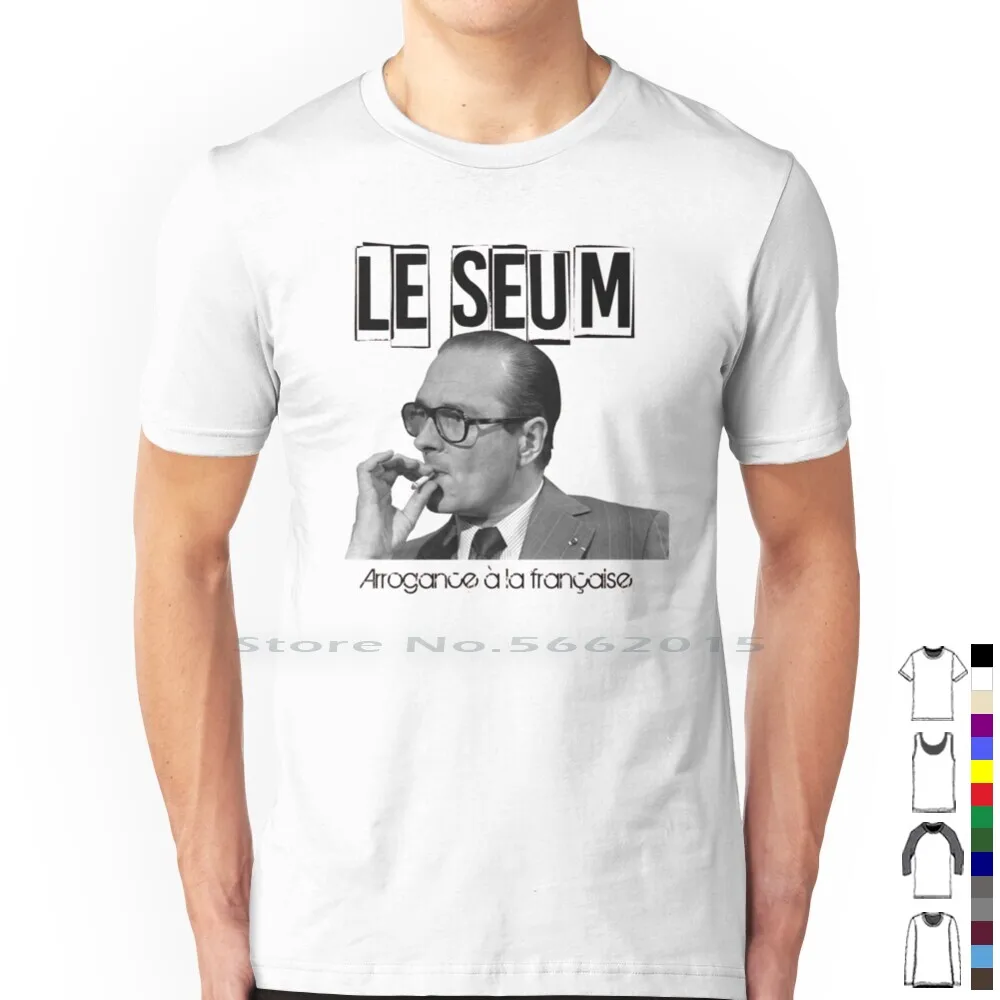 The Seum T Shirt 100% Cotton Jacques Chirac Chi Chi President France French Politics Cheesy Humor Beauf Arrogance Punchline