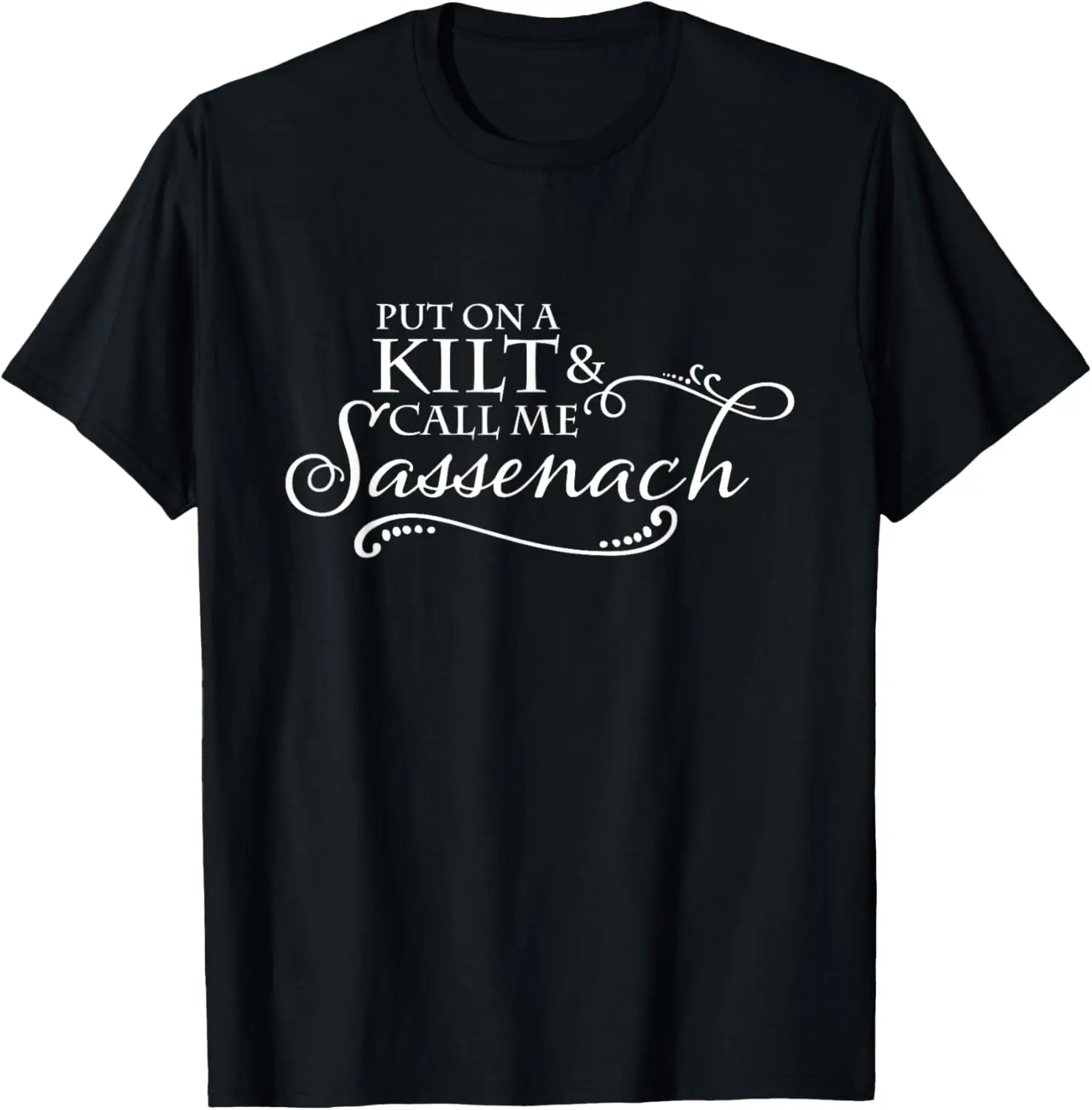 

Put on a Kilt and call me Sassenach T-Shirt