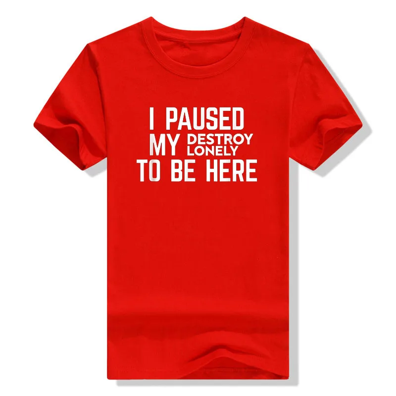 I Paused My Destroy Lonely To Be Here T-Shirt Sarcasm Sayings Quote Letters Printed Graphic Tee Casual Tops Short Sleeve Blouses