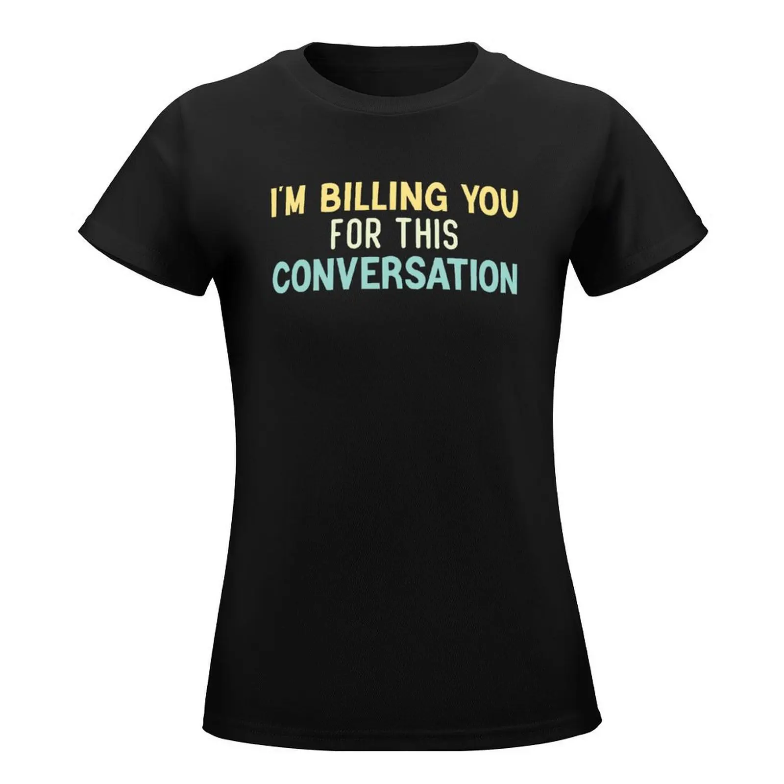 I'm Billing You For This Conversation , funny lawyer quote T-Shirt hippie clothes oversized anime t shirt for Women