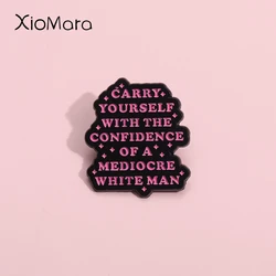 Extreme Satire Enamel Pins Carry Yourself With The Confidence Of A Mediocre White Man Brooches Lapel Badges Humor Jewelry