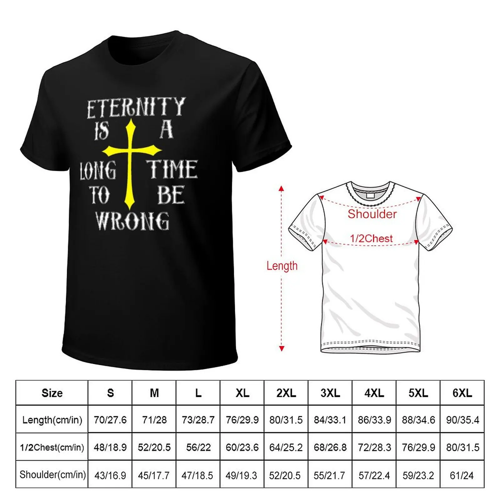 Eternity is a long time to be wrong T-Shirt sweat custom shirt t shirt men 100℅ cotton