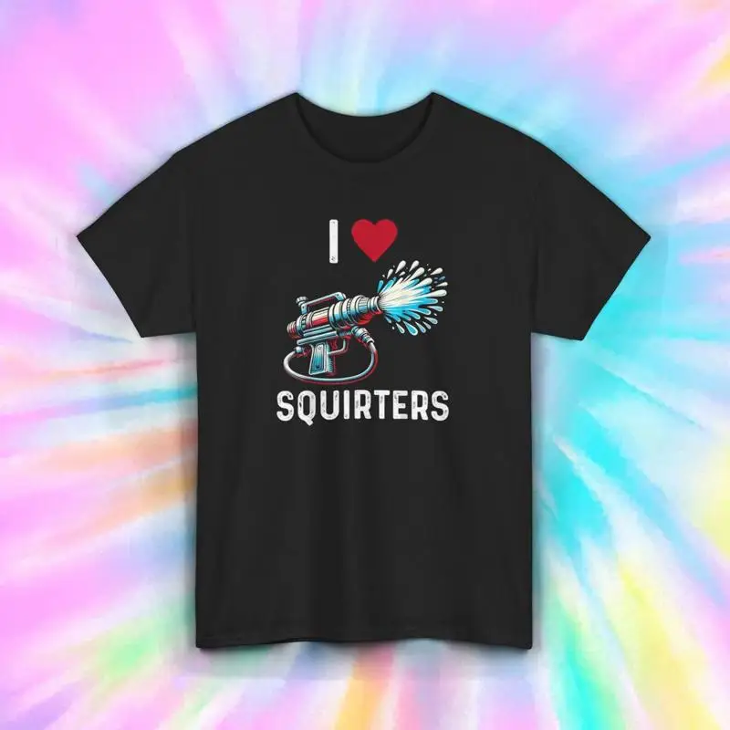 

I Love Squirters T Shirt S 5XL Funny Water Gun Humor Sarcastic