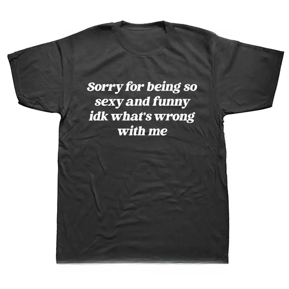 Humor Quotes Cute Tops Sorry for Being So Sexy and Funny T Shirt O-neck Print O Neck T-shirts Casual Loose Streetwear Unisex