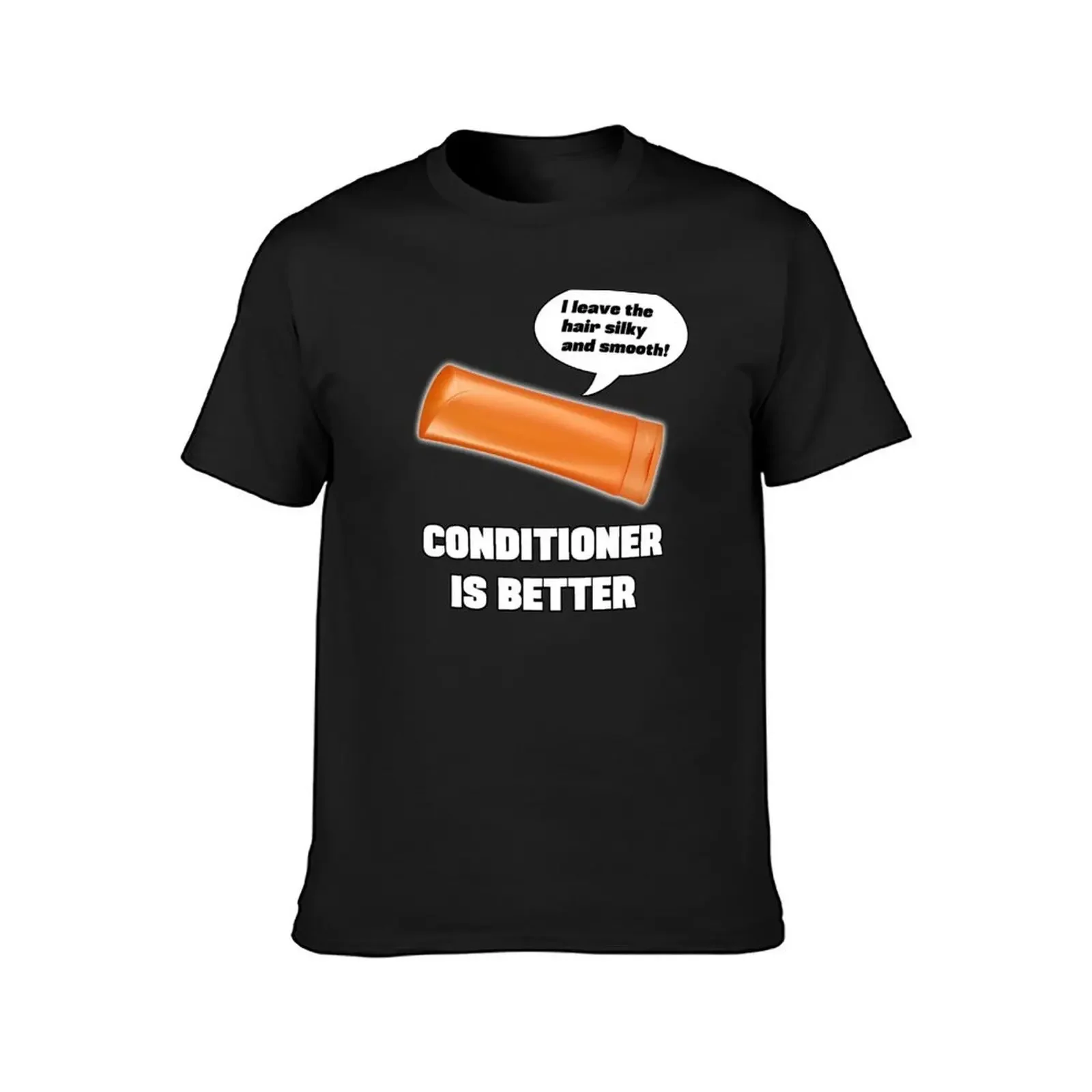 Conditioner is Better! T-Shirt graphics summer 2025 essential t shirt custom t-shirts funny t shirts men