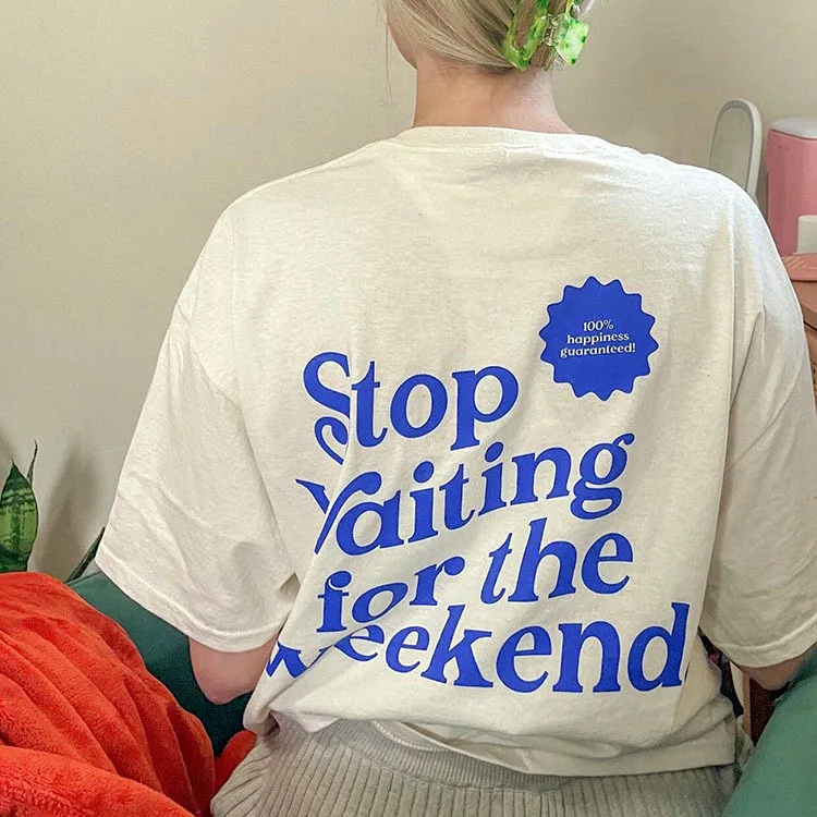 Stop Waiting For The Weekend Funny Slogan Printing on The Back Summer Women T shirts Short Sleeve Loose Cotton Ins Fashion Tees