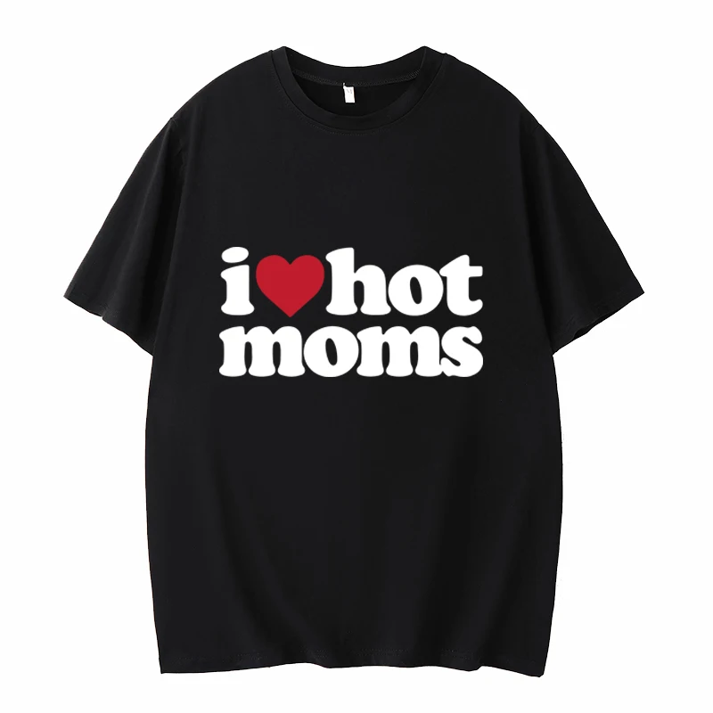 I Love Hot Moms T-shirt Funny Letter Print Women Tshirt Summer New Streetwear Short Sleeve Unisex Tees Harajuku Female T Shirt