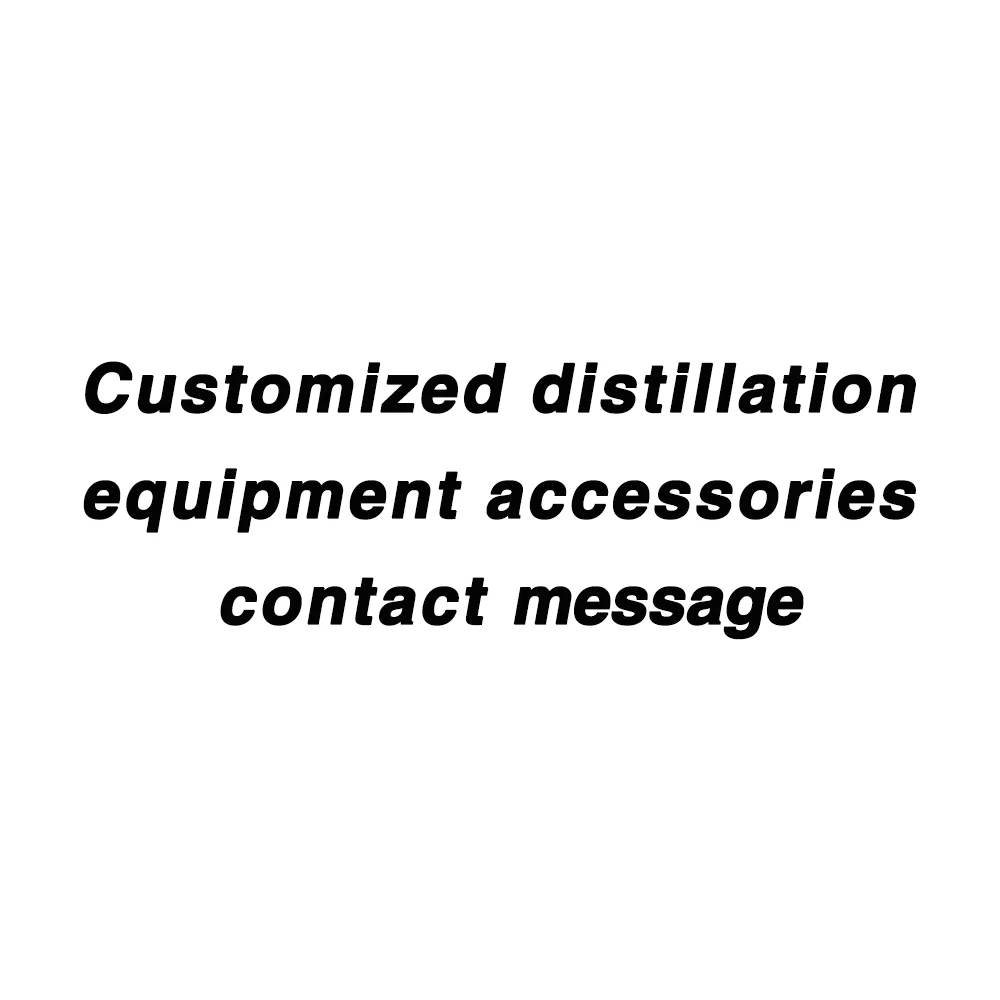 

Customized distillation equipment accessories, contact message, make up the difference