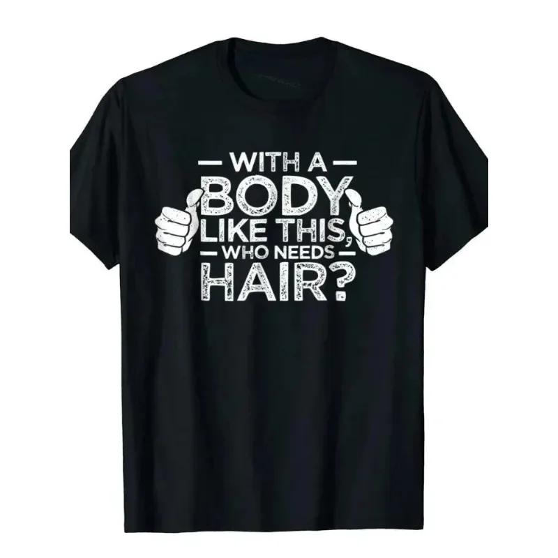 With A Body Like This Who Needs Hair Man Printed T-shirt Bald Gift Leisure T Shirts Outdoor New Funny Cloth Gift for Men T Shirt