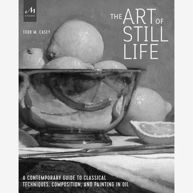 

The Art Of Still Life Todd M Casey Monacelli Press 9781580935487 Book