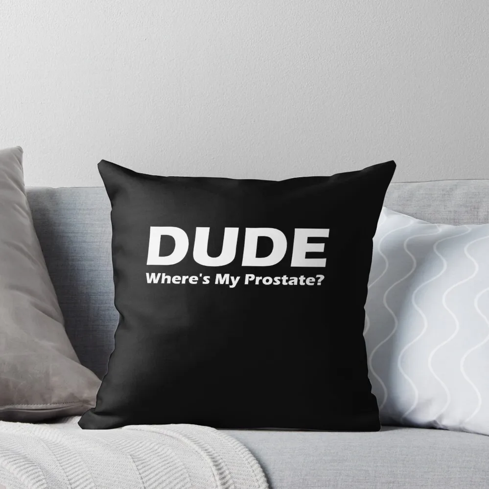 Dude Where's My Prostate Sarcastic Funny Saying Gifts Throw Pillow Pillow Cases Decorative Sofa Cushions pillow