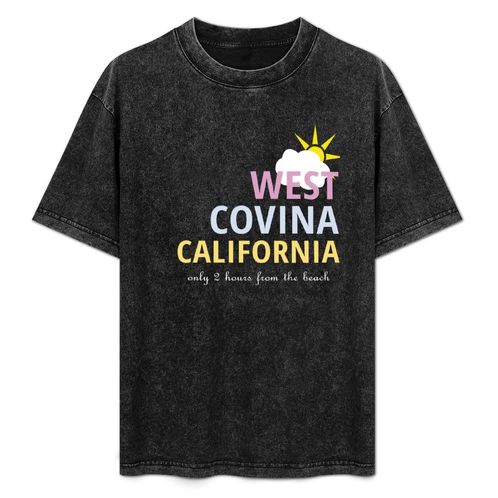

West Covina California! (Only 2 Hours from the Beach) T-Shirt Street Fashion Casual Tee Shirt