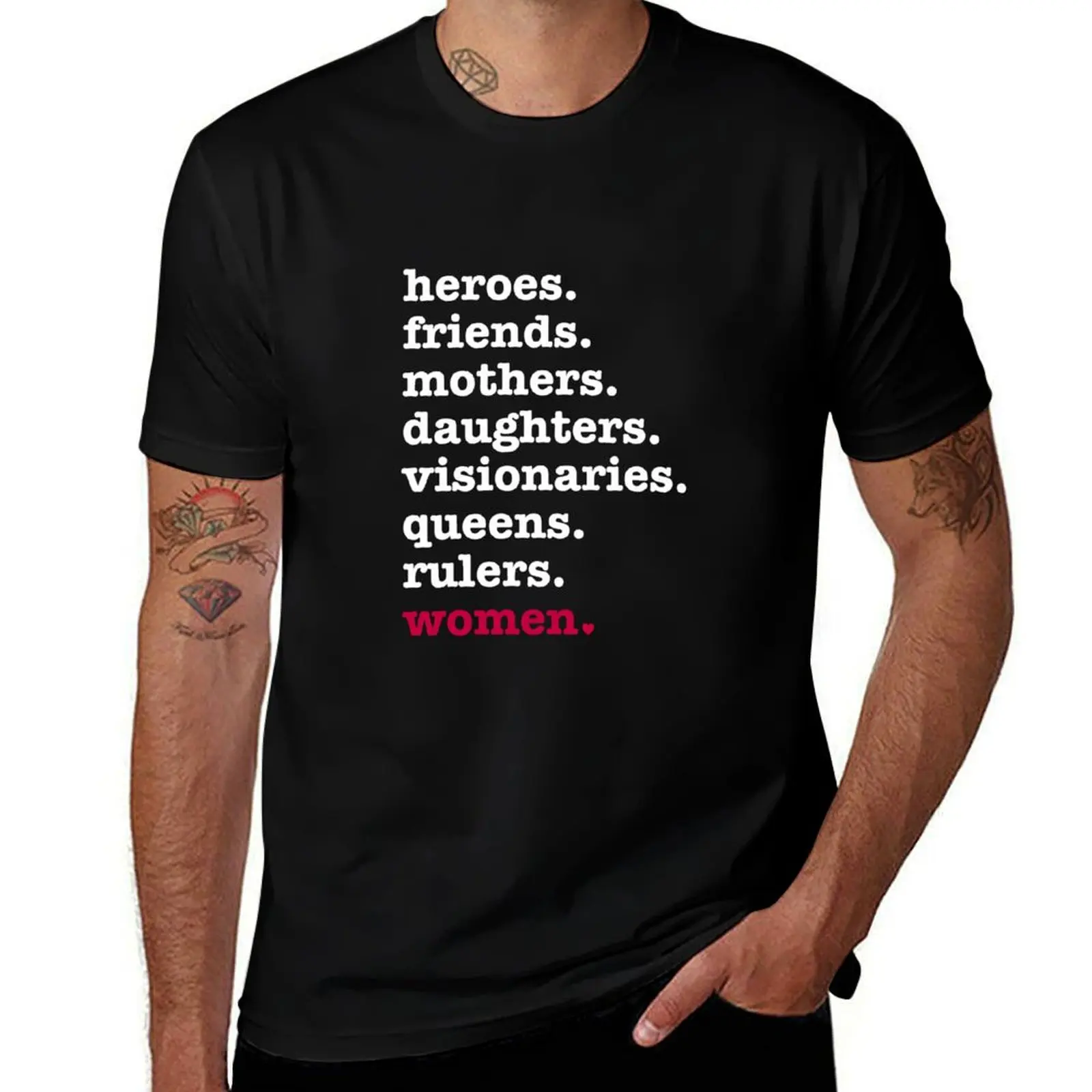 

heroes, friends, mothers, daughters, visionaries, queens, rulers, women T-Shirt man t shirt luxury T-Shirt