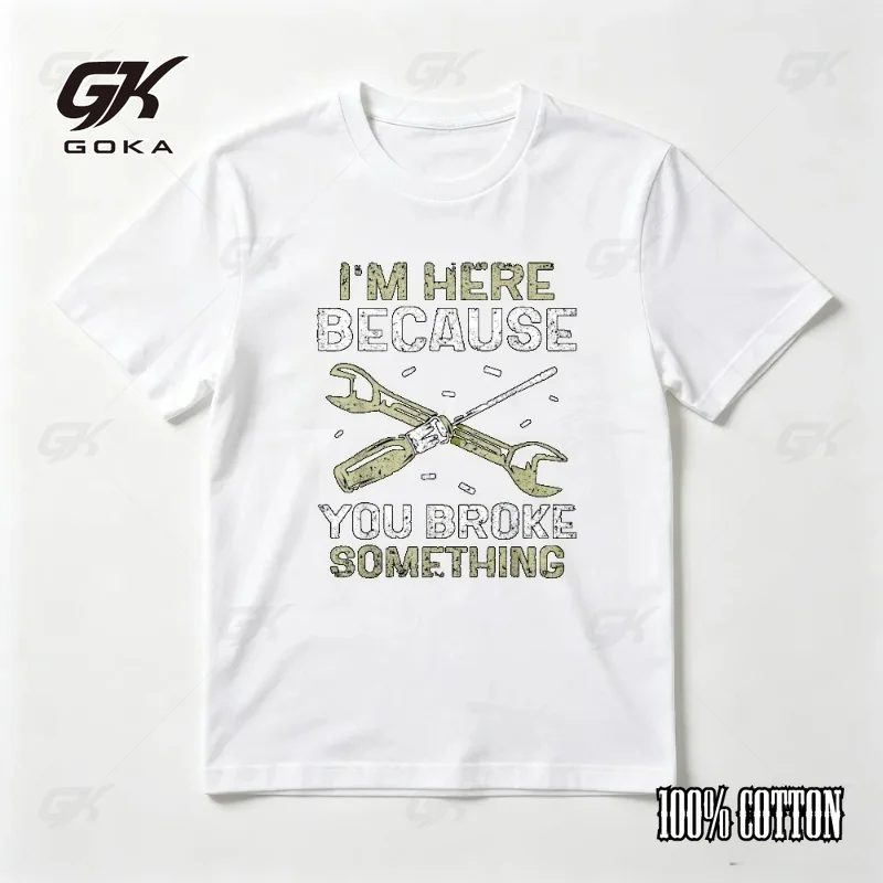 I'm Here Because You Broke Something Funny Maintenance Man Sarcasm Meme Printed T-Shirt Short Sleeve  Casual Great with Jeans
