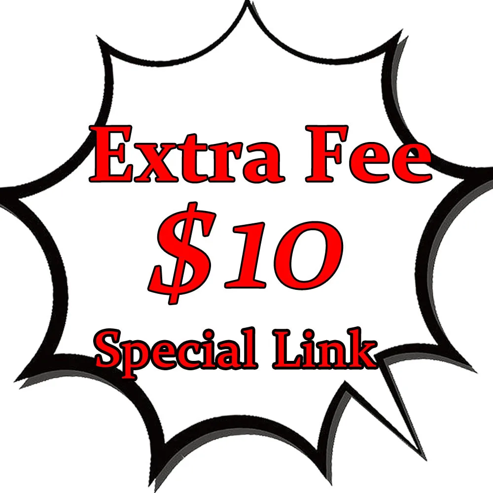 Extra Fee (10 Dollars) ,$10,Special Link Only Applies For Special Products,This Link Only Can Be Use When We Provide It To You!!