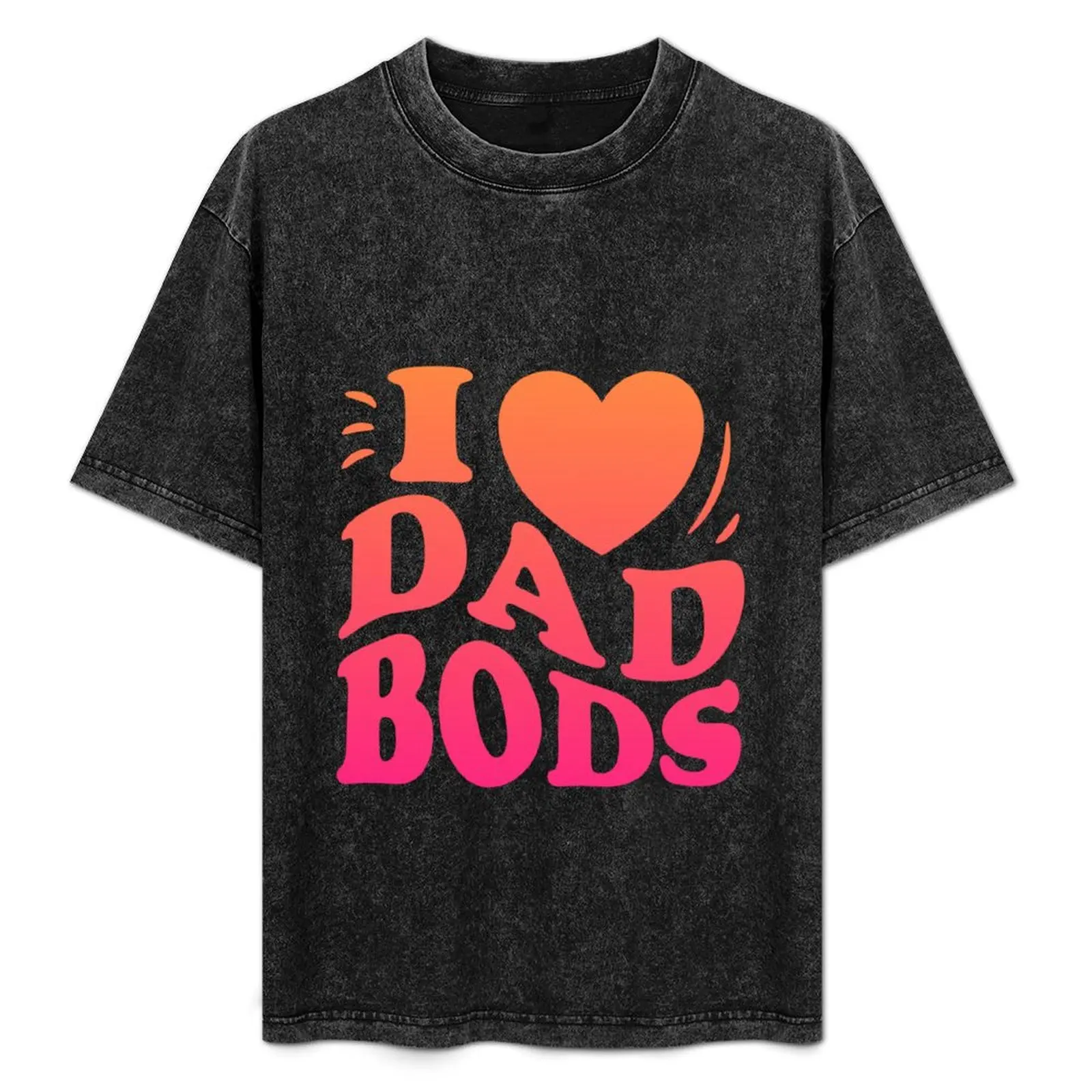 

I Love Dad Bods I Heart Dad Bods Funny Mom Women T-Shirt vintage customizeds affliction shirts shirts men graphic