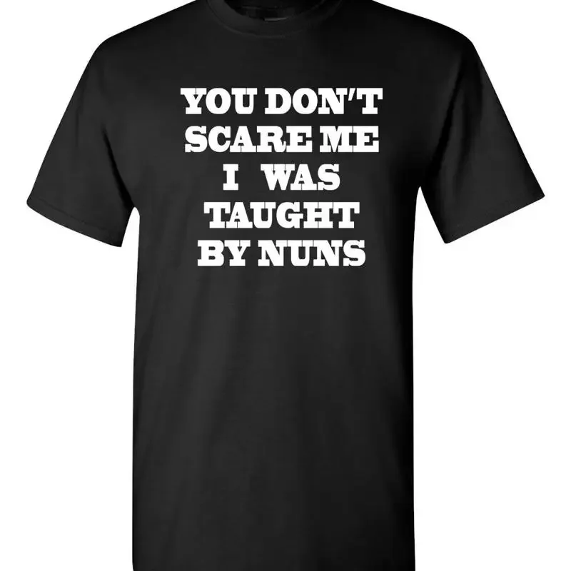 YOU Don't Scare ME I was Taught by NUNS Catholic Funny Men's T Shirt 1255