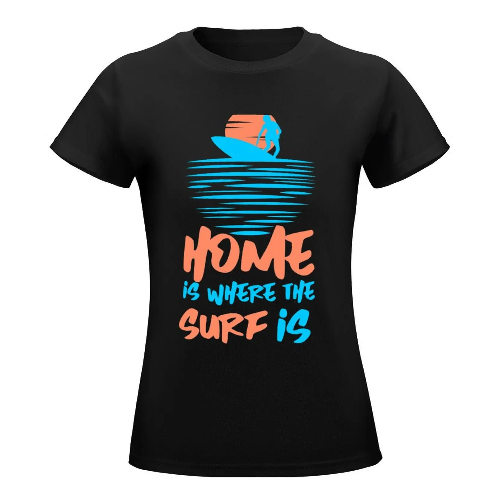 Home Is Where The Surf Is T-Shirt plus size tops animal print shirt for girls lady clothes cotton t shirts Women