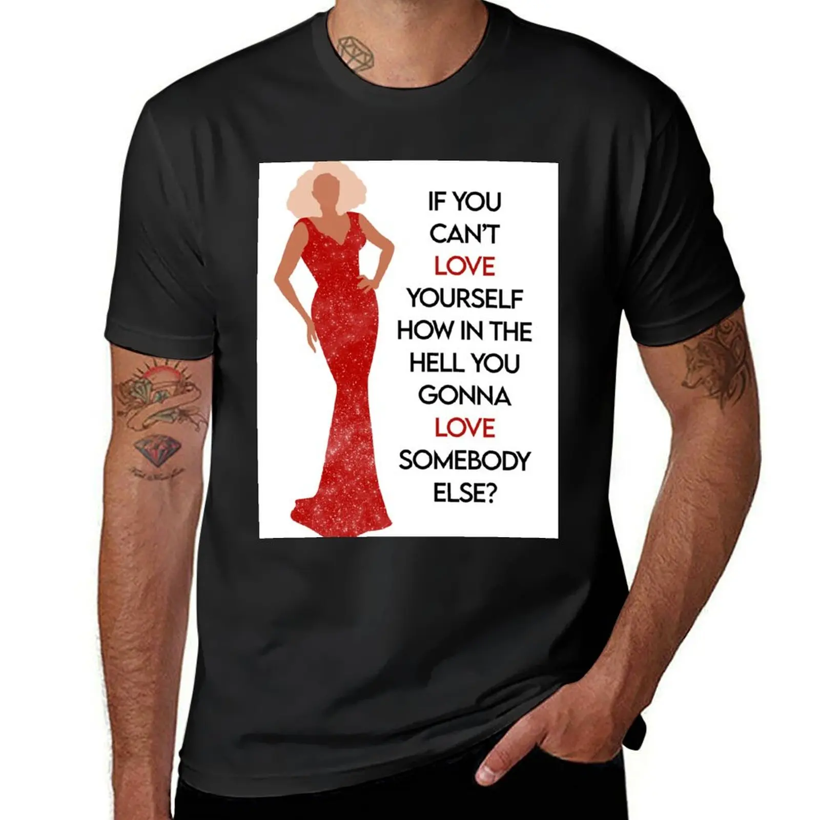 

Drag Queen - If You Can't Love Yourself How In The Hell You Gonna Love Somebody Else T-Shirt oversizeds t shirts for men cotton